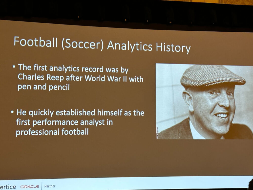 Slide from Abi Giles-Haigh's presentation:
Football (Soccer) Analytics History
- The first analytics record was by Charles Reep after World War II with pen and pencil
- He quickly established himself as the first performance analyst in professional football